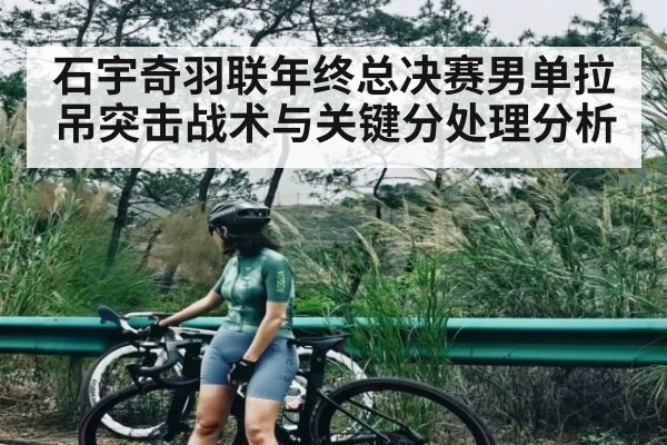石宇奇羽联年终总决赛男单拉吊突击战术与关键分处理分析